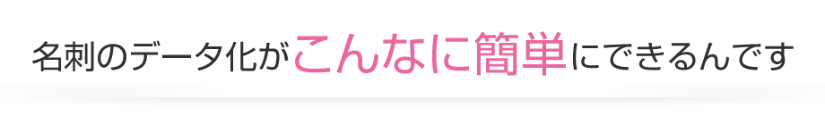 名刺のデータ化がこんなに簡単にできるんです